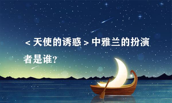 ＜天使的诱惑＞中雅兰的扮演者是谁？