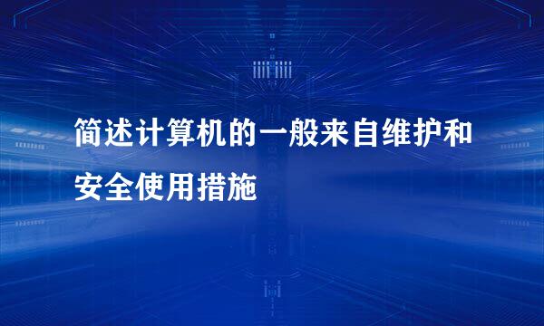 简述计算机的一般来自维护和安全使用措施