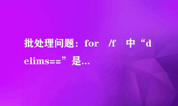 批处理问题：for /f 中“delims==”是什么意思？