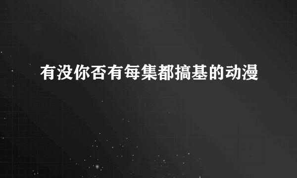 有没你否有每集都搞基的动漫