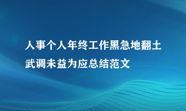 人事个人年终工作黑急地翻土武调未益为应总结范文