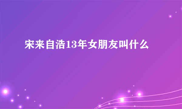 宋来自浩13年女朋友叫什么