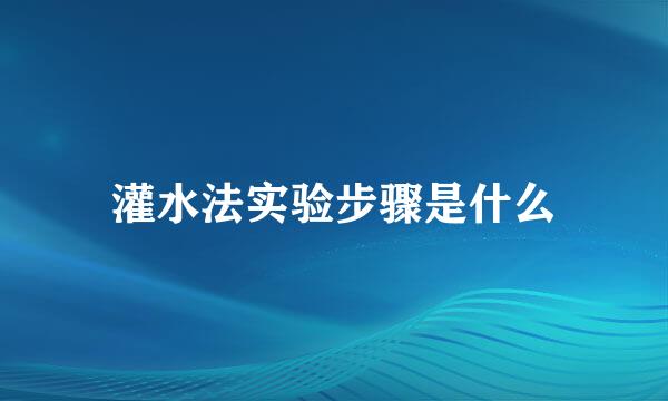 灌水法实验步骤是什么