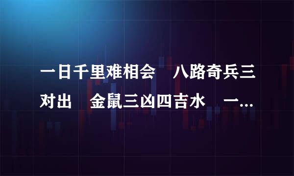 一日千里难相会 八路奇兵三对出 金鼠三凶四吉水 一岁二春双几岁 猜什么生肖