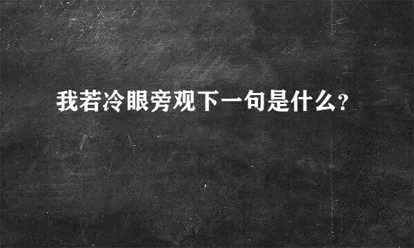 我若冷眼旁观下一句是什么？