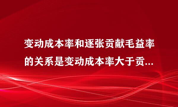 变动成本率和逐张贡献毛益率的关系是变动成本率大于贡献毛益率。()