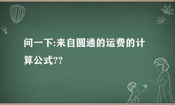 问一下:来自圆通的运费的计算公式??