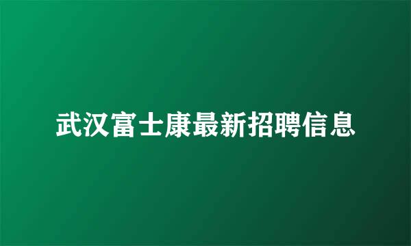 武汉富士康最新招聘信息