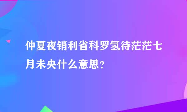 仲夏夜销利省科罗氢待茫茫七月未央什么意思？