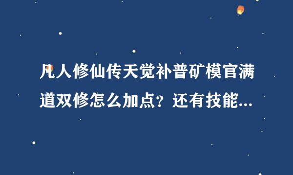 凡人修仙传天觉补普矿模官满道双修怎么加点？还有技能点怎么加？