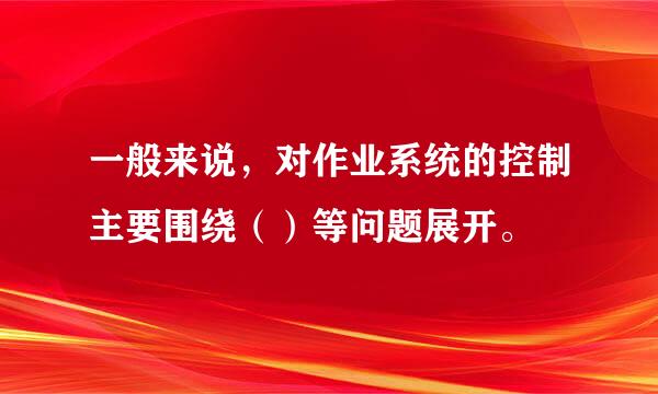 一般来说，对作业系统的控制主要围绕（）等问题展开。