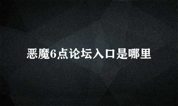 恶魔6点论坛入口是哪里