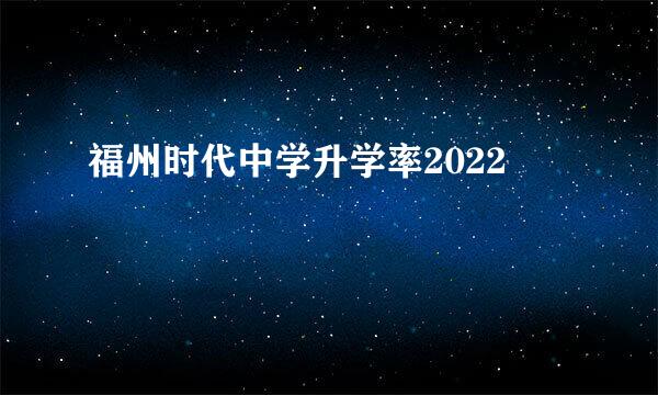 福州时代中学升学率2022