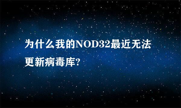 为什么我的NOD32最近无法更新病毒库?