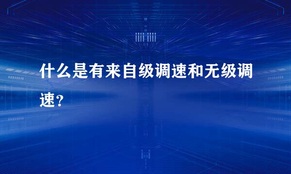 什么是有来自级调速和无级调速？