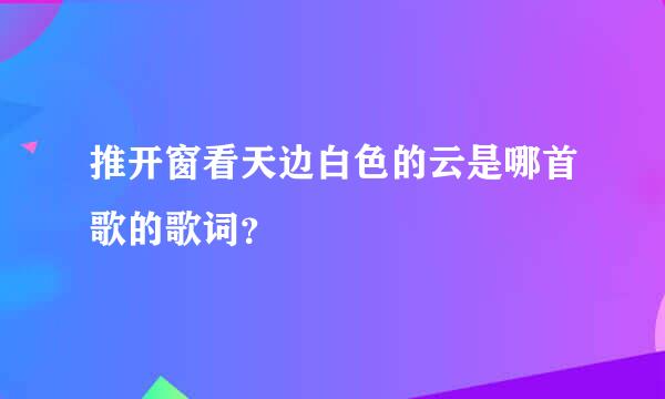 推开窗看天边白色的云是哪首歌的歌词？