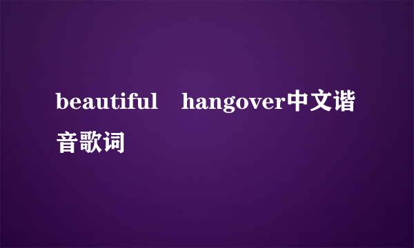 beautiful hangover中文谐音歌词