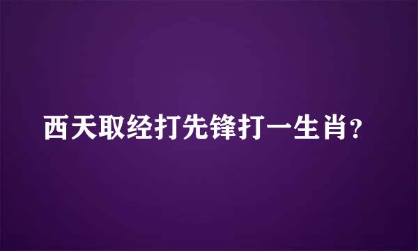 西天取经打先锋打一生肖？