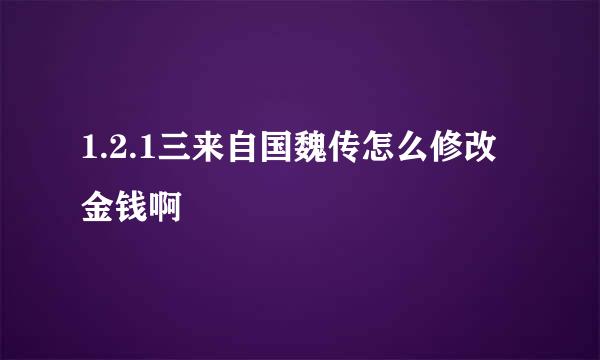 1.2.1三来自国魏传怎么修改金钱啊