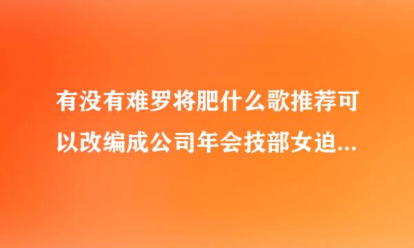 有没有难罗将肥什么歌推荐可以改编成公司年会技部女迫机念善树可林的歌