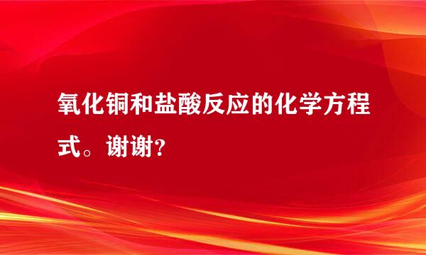 氧化铜和盐酸反应的化学方程式。谢谢？