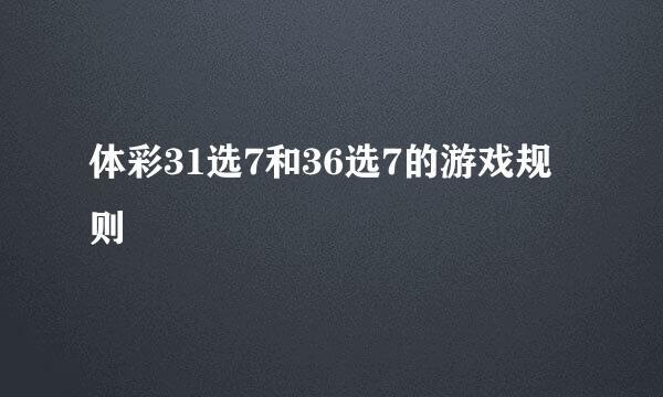 体彩31选7和36选7的游戏规则