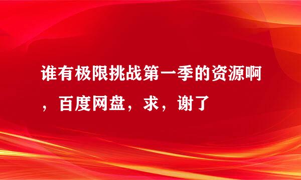 谁有极限挑战第一季的资源啊，百度网盘，求，谢了