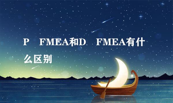 P FMEA和D FMEA有什么区别