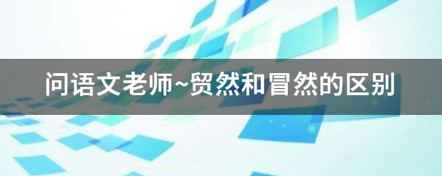 问语文老师~贸然和冒然的区别