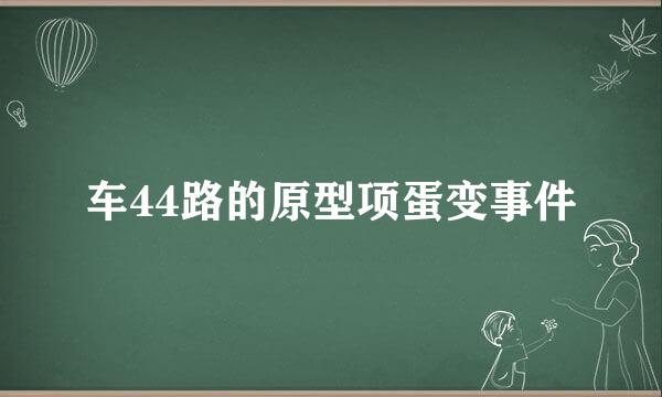 车44路的原型项蛋变事件