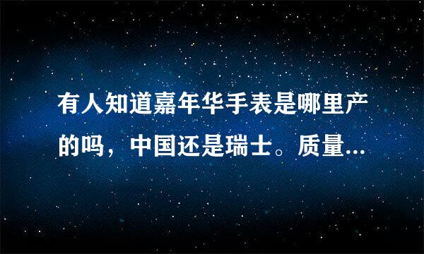 有人知道嘉年华手表是哪里产的吗，中国还是瑞士。质量怎么样？