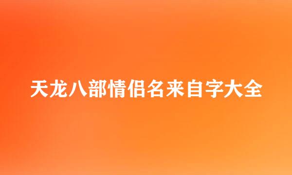 天龙八部情侣名来自字大全