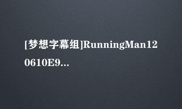 [梦想字幕组]RunningMan120610E98【来自高清特效中字】种子下载，好东西大家分享