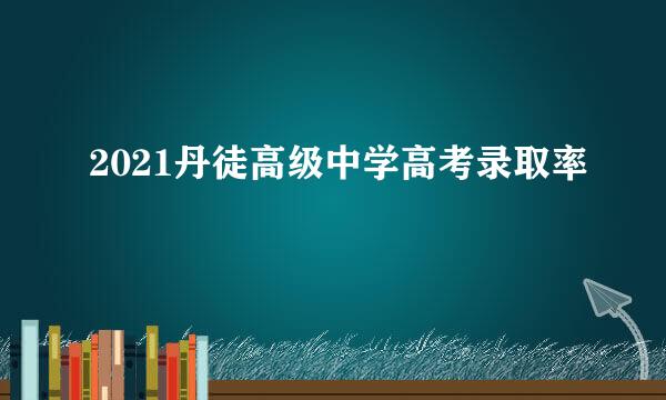 2021丹徒高级中学高考录取率