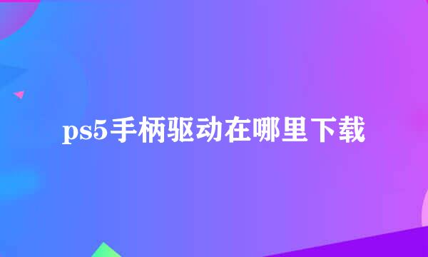 ps5手柄驱动在哪里下载