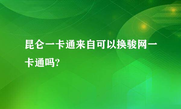 昆仑一卡通来自可以换骏网一卡通吗?