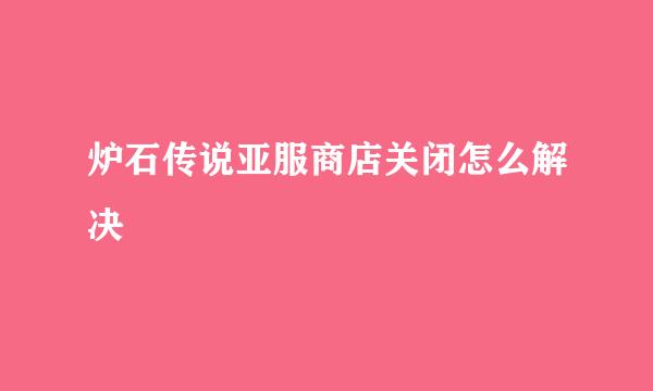 炉石传说亚服商店关闭怎么解决