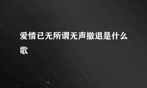 爱情已无所谓无声撤退是什么歌