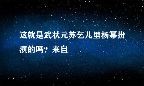 这就是武状元苏乞儿里杨幂扮演的吗？来自