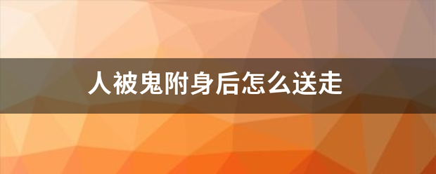 人被鬼附身后怎么送走