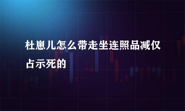 杜崽儿怎么带走坐连照品减仅占示死的