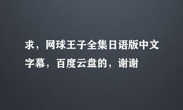 求，网球王子全集日语版中文字幕，百度云盘的，谢谢