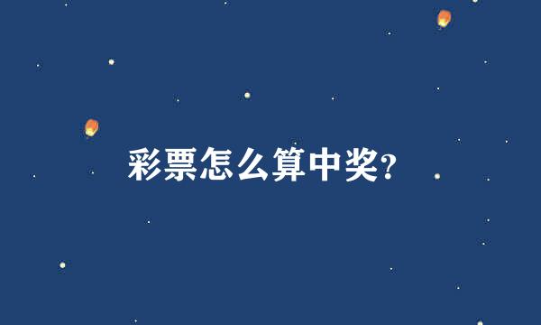 彩票怎么算中奖？