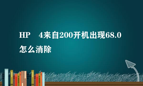 HP 4来自200开机出现68.0怎么消除