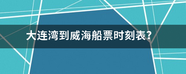 大连湾到威海船票时刻表？