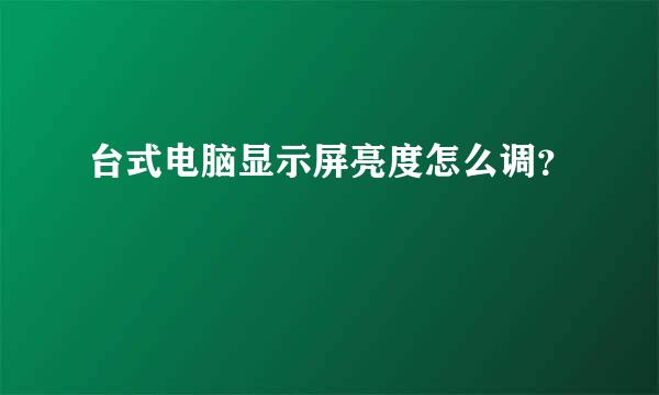 台式电脑显示屏亮度怎么调？