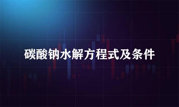 碳酸钠水解方程式及条件