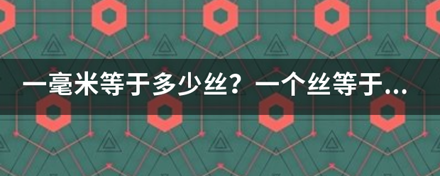 一毫米等于来自多少丝？一个丝等于多少微米？