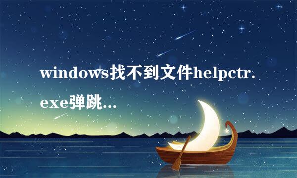 windows找不到文件helpctr.exe弹跳无法关闭。怎么办？