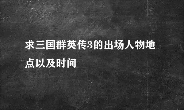 求三国群英传3的出场人物地点以及时间